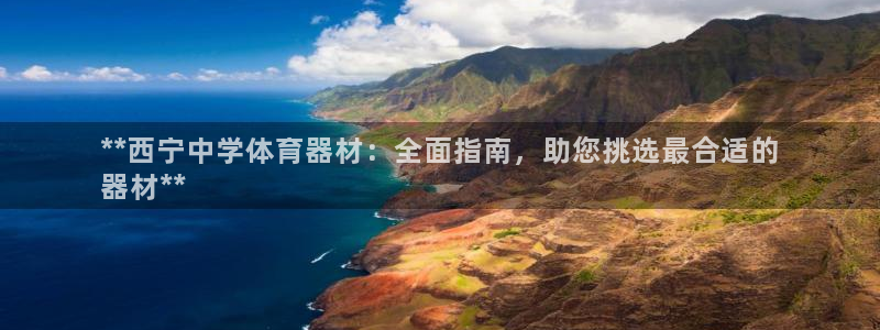 凯时国际平台有人赢吗：**西宁中学体育器材：全面指南
