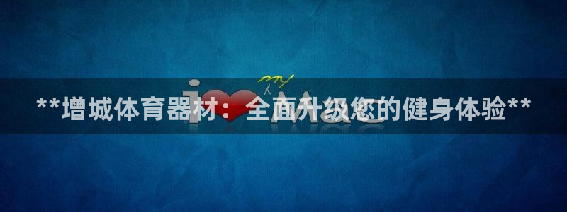 尊龙凯时app安装：**增城体育器材：全面升级您的健