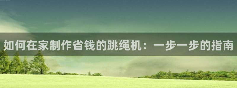 尊龙现金一下指导AG发财网：如何在家制作省钱的跳绳机