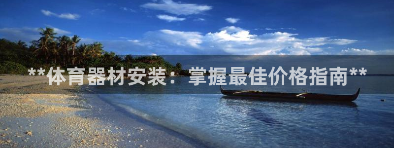 尊龙凯时开发：**体育器材安装：掌握最佳价格指南**