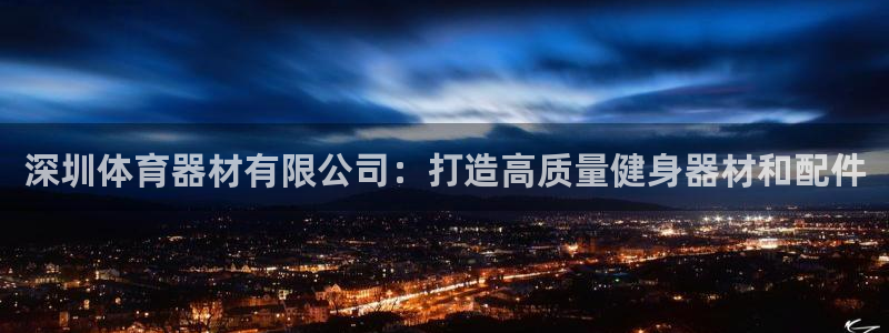 尊龙凯时提款冻卡吗：深圳体育器材有限公司：打造高质量