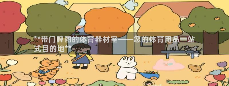 尊龙凯时不给提现怎么办：**带门牌图的体育器材室——