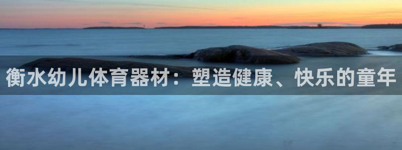 尊龙,人生就是博!登录国际：衡水幼儿体育器材：塑造健