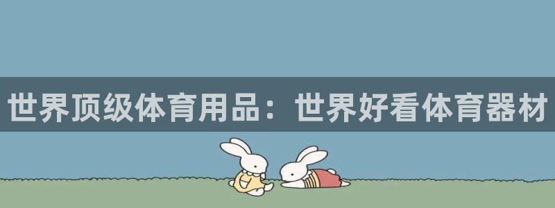 尊龙凯时登入首页：世界顶级体育用品：世界好看体育器材