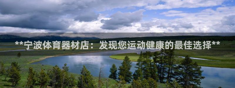 尊龙 下载：**宁波体育器材店：发现您运动健康的最佳
