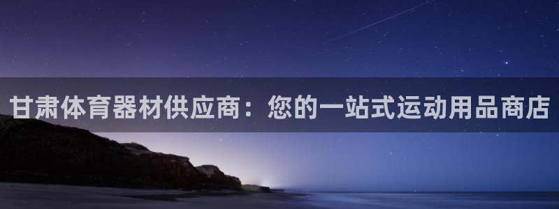 尊龙一人生就是博电子游戏：甘肃体育器材供应商：您的一