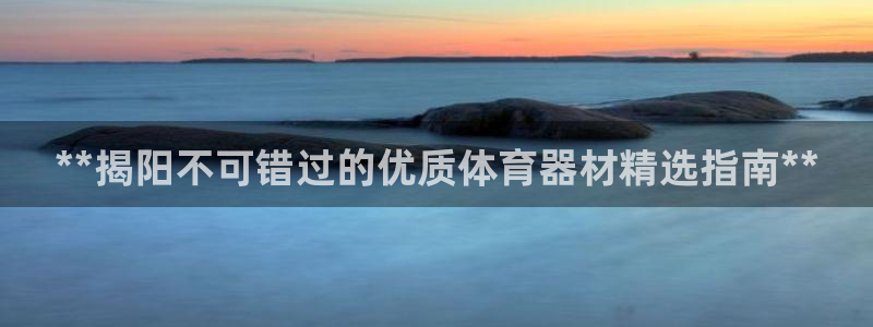 尊龙人生就是博旧版现金娱乐一下：**揭阳不可错过的优